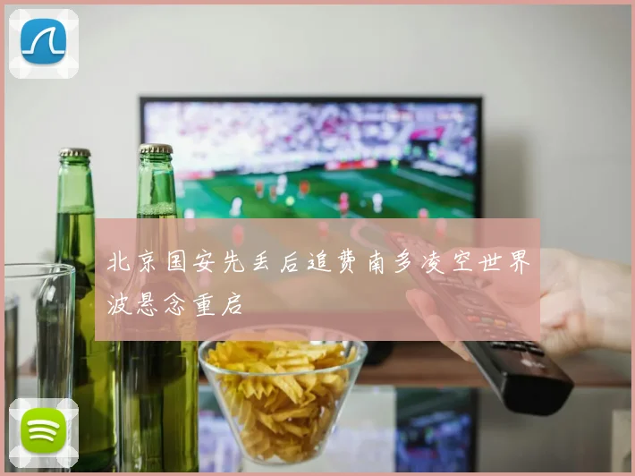 北京国安先丢后追费南多凌空世界波悬念重启