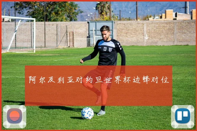 阿尔及利亚对约旦世界杯边锋对位