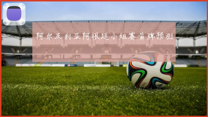 阿尔及利亚阿根廷小组赛黄牌预测