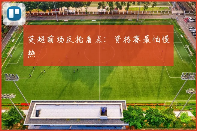 英超前场反抢看点:资格赛最怕慢热