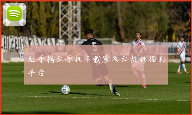 红手指云手机下载官网云挂机福利平台