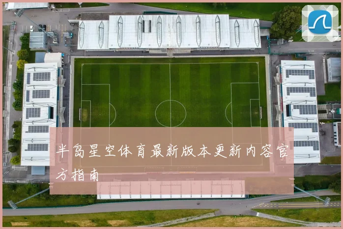 半岛星空体育最新版本更新内容官方指南
