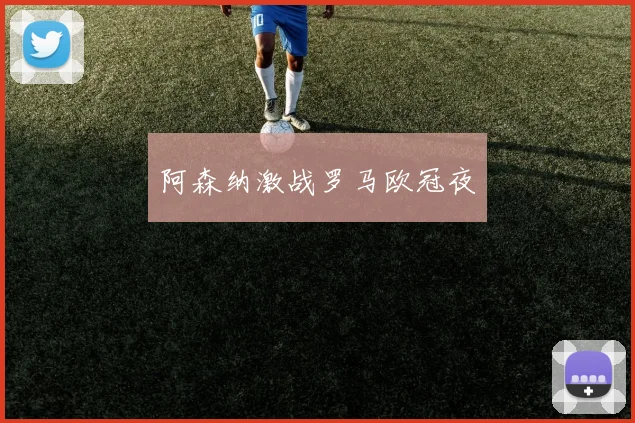 阿森纳激战罗马欧冠夜