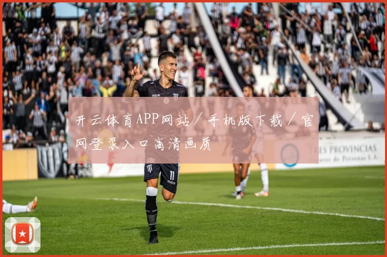 开云体育APP网站／手机版下载／官网登录入口高清画质