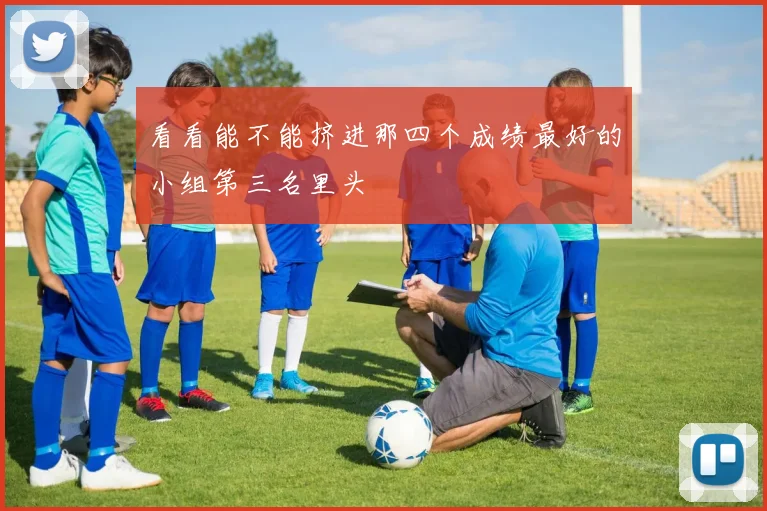 看看能不能挤进那四个成绩最好的小组第三名里头