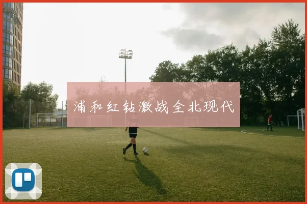 浦和红钻激战全北现代
