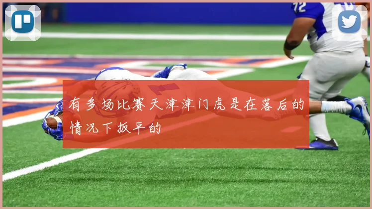 有多场比赛天津津门虎是在落后的情况下扳平的