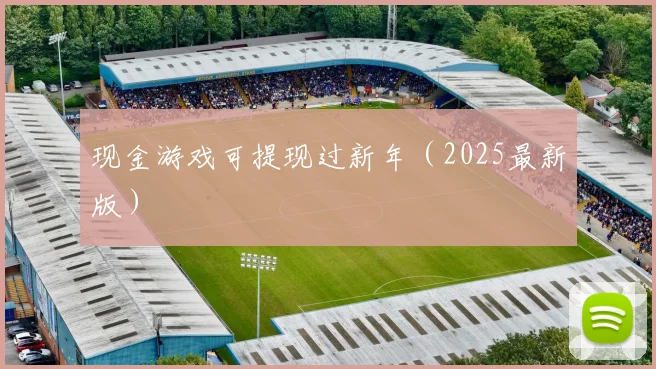 现金游戏可提现过新年（2025最新版）