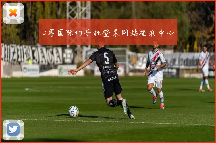 e尊国际的手机登录网站福利中心