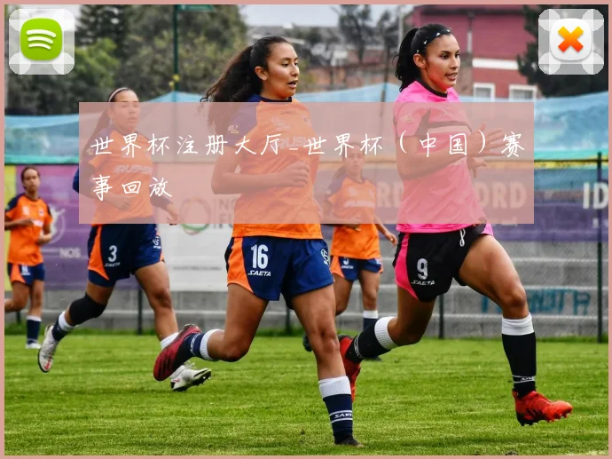 世界杯注册大厅_世界杯（中国）赛事回放