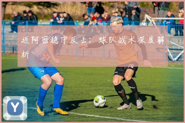 迈阿密稳守反击：球队战术深度解析