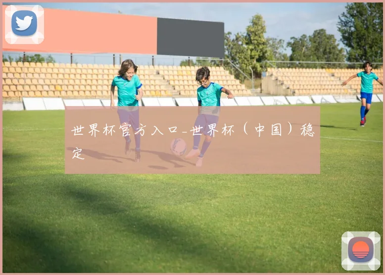 世界杯官方入口_世界杯（中国）稳定