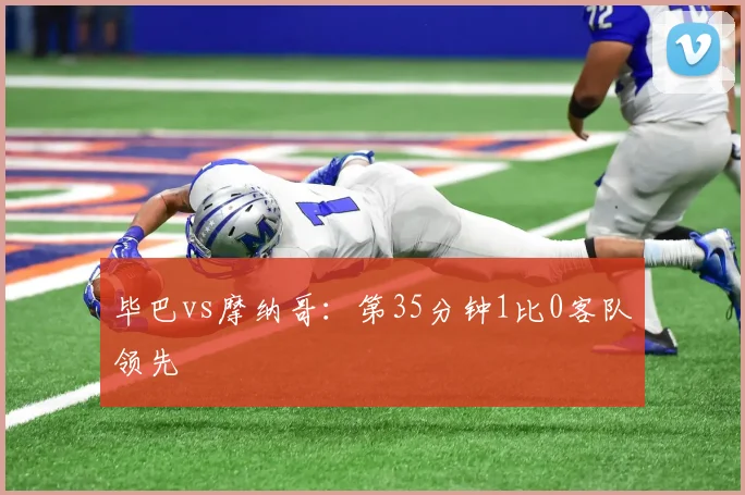 毕巴vs摩纳哥：第35分钟1比0客队领先