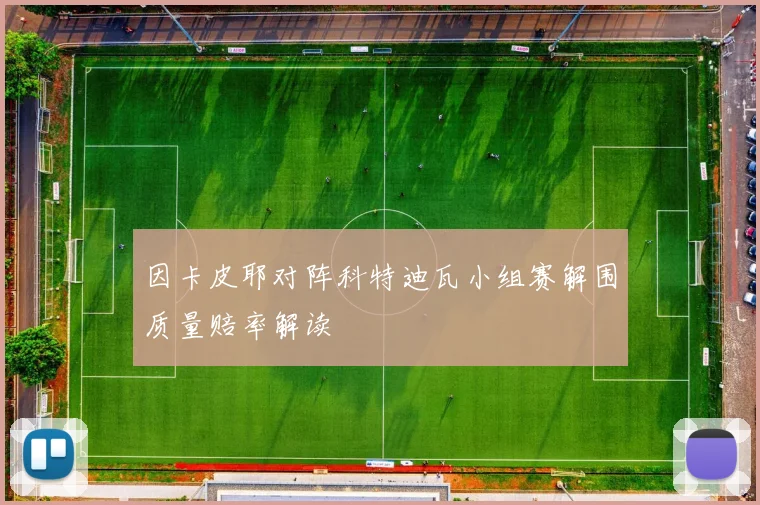 因卡皮耶对阵科特迪瓦小组赛解围质量赔率解读