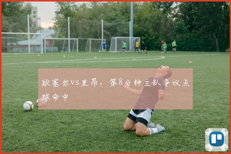 欧塞尔vs里昂,第8分钟主队争议点球命中